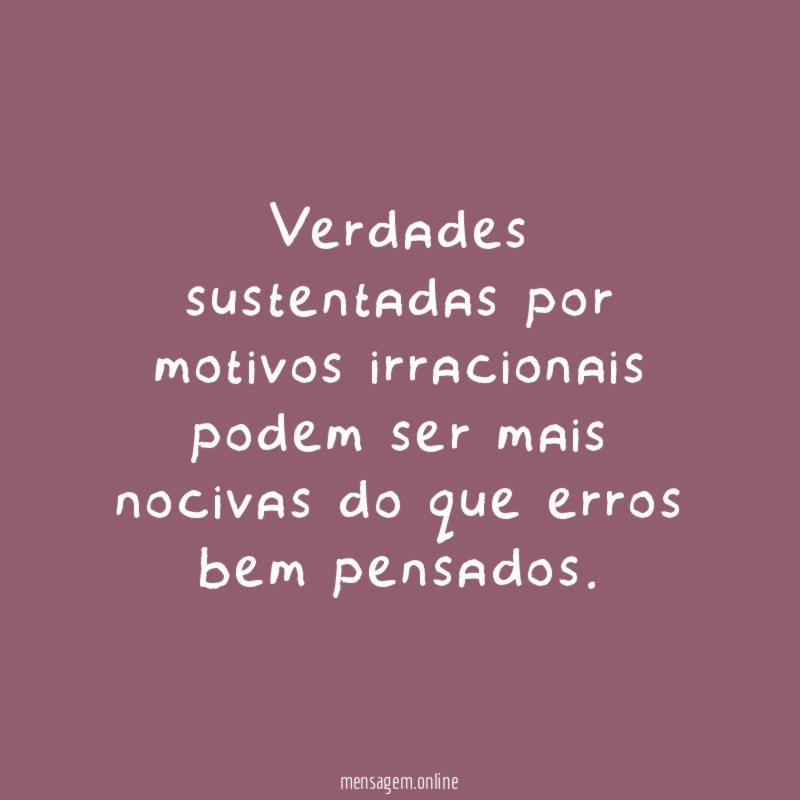 Verdades sustentadas por motivos irracionais podem ser mais