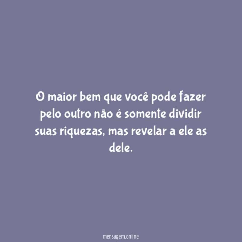 O maior bem que você pode fazer pelo