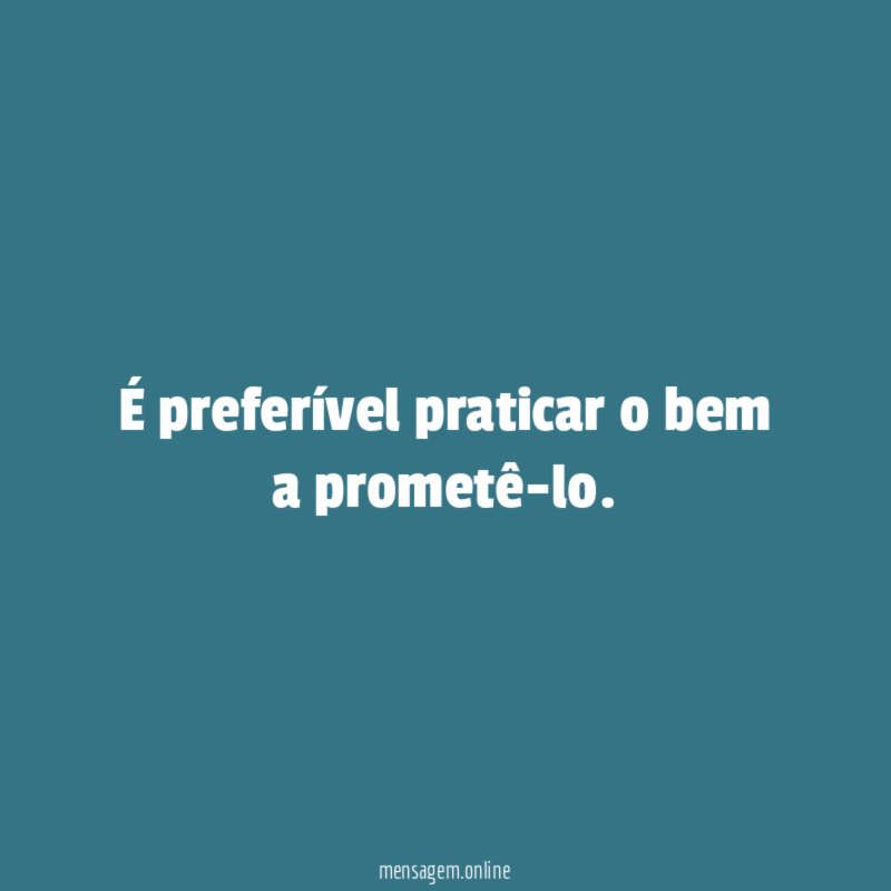 É preferível praticar o bem a prometê-lo