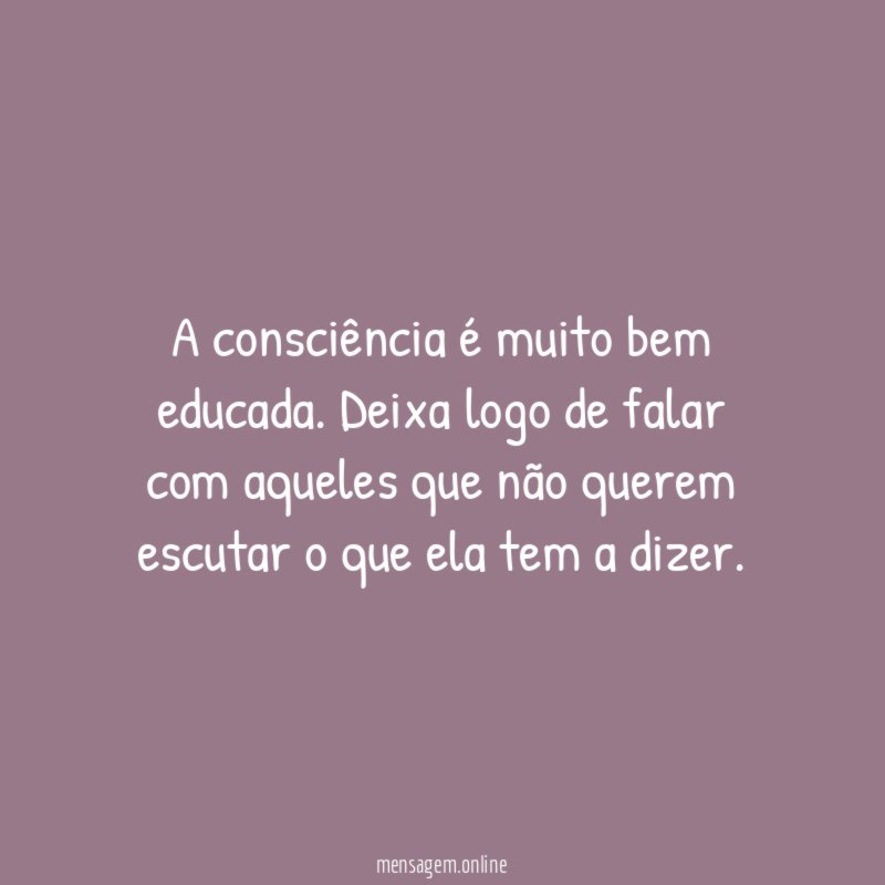 A consciência é muito bem educada