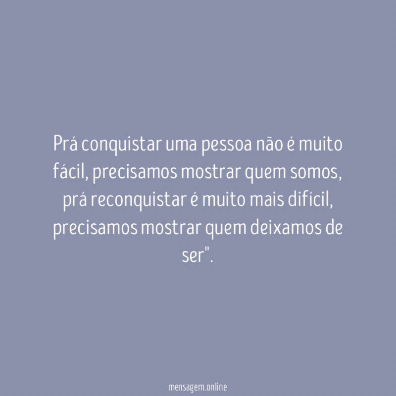 Prá conquistar uma pessoa não é muito fácil