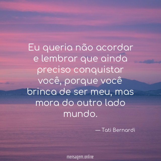 Eu queria não acordar e lembrar que ainda preciso conquistar você