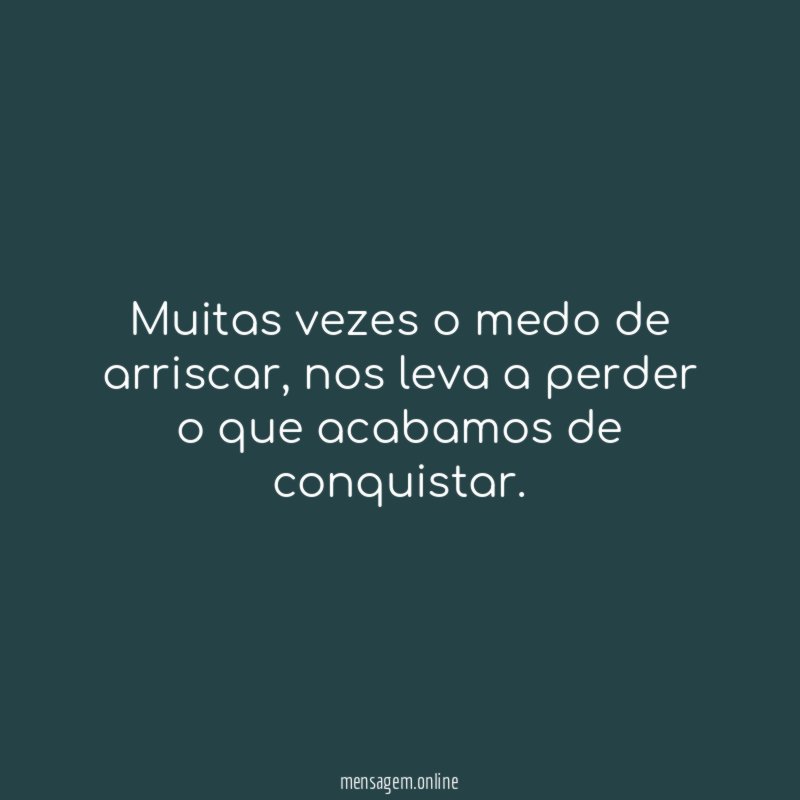 Muitas vezes o medo de arriscar
