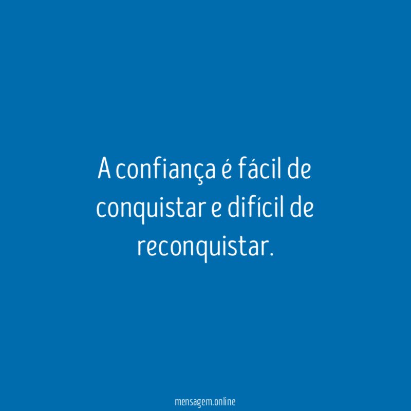 A confiança é fácil de conquistar e difícil de reconquistar