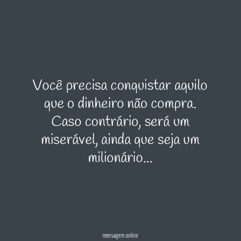 Você precisa conquistar aquilo que o dinheiro não compra