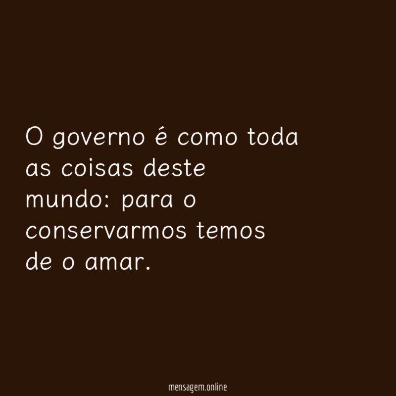 O governo é como toda as coisas deste mundo