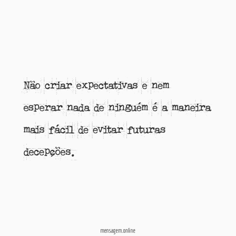 Não criar expectativas e nem esperar nada de