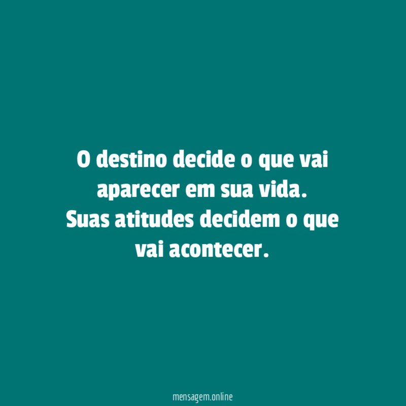 O destino decide o que vai aparecer em sua vida