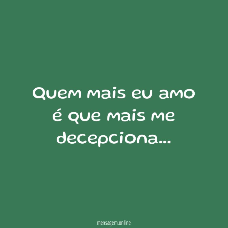 Quem mais eu amo é que mais me decepciona
