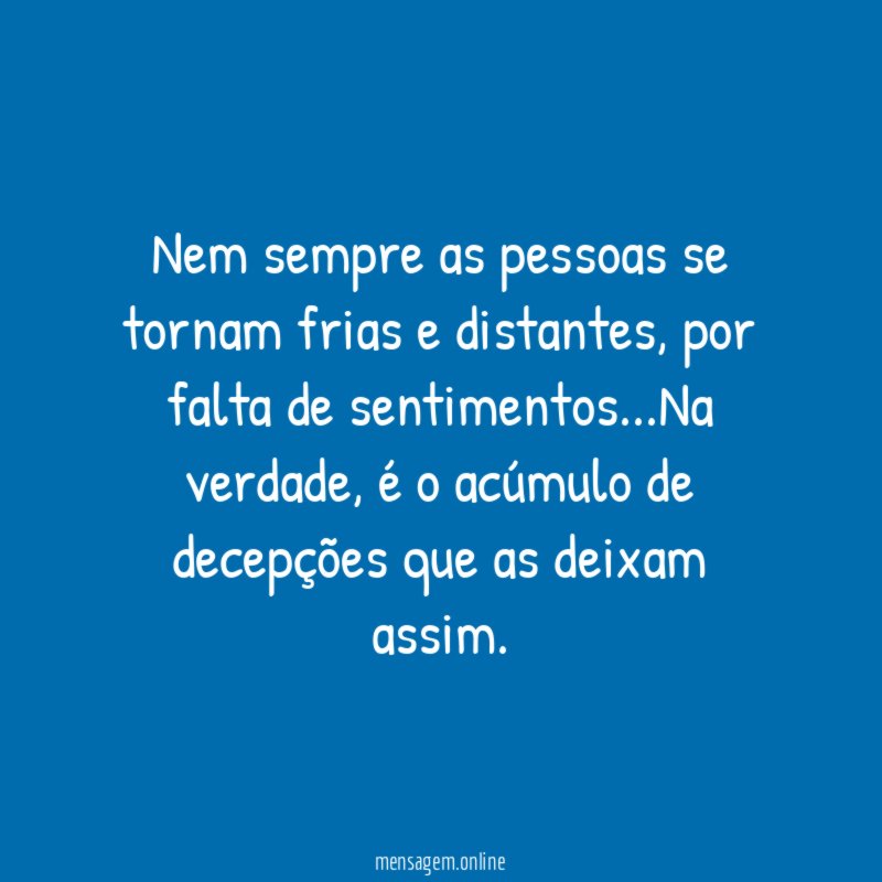 Nem sempre as pessoas se tornam frias e distantes