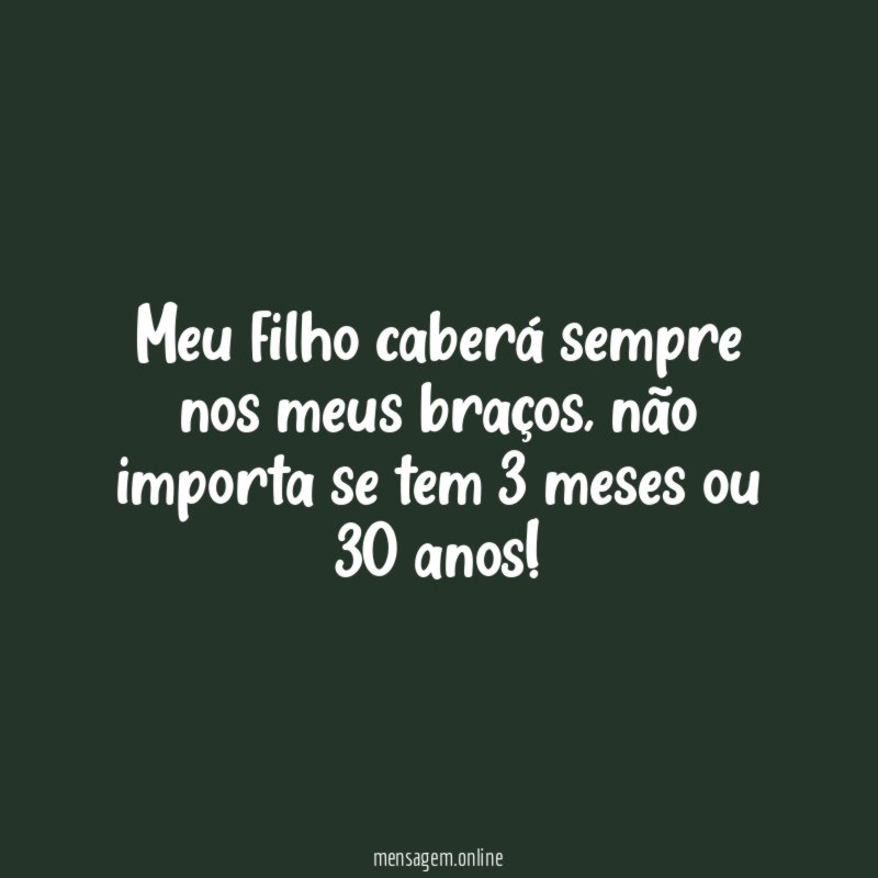 Meu filho caberá sempre nos meus braços