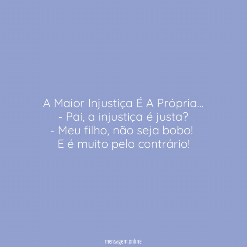 A Maior Injustiça É A Própria…