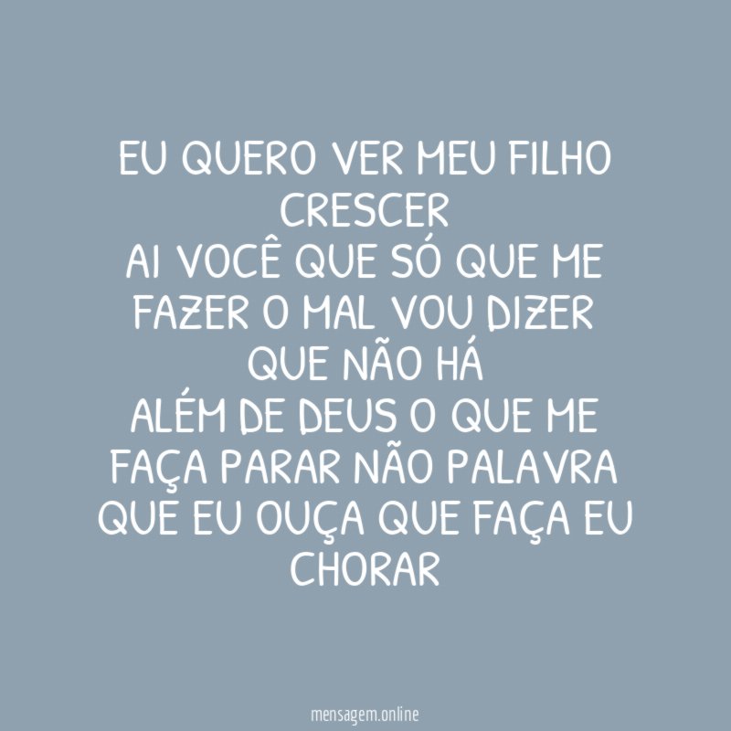 Eu quero ver meu filho crescer Ai você que