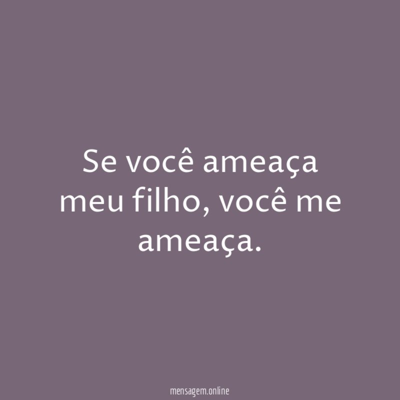 Se você ameaça meu filho