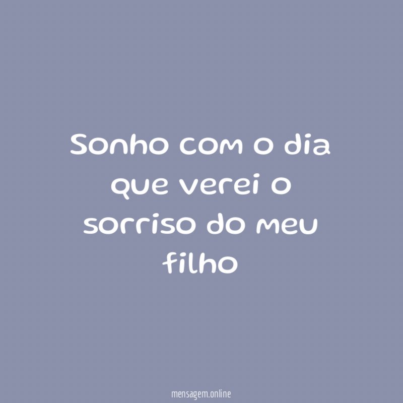 Sonho com o dia que verei o sorriso do meu filho