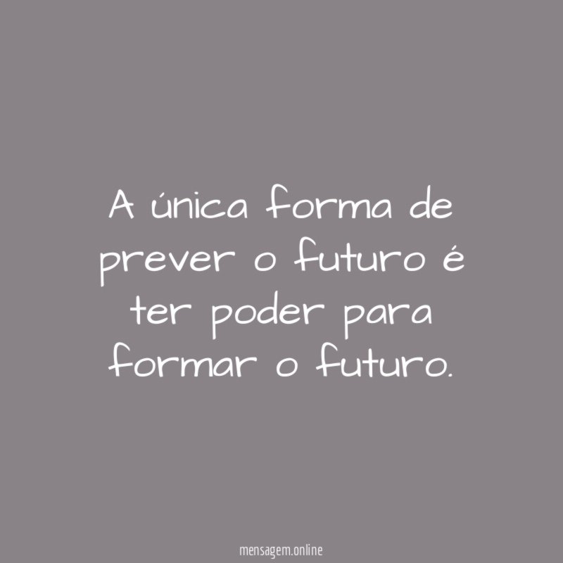 A única forma de prever o futuro é