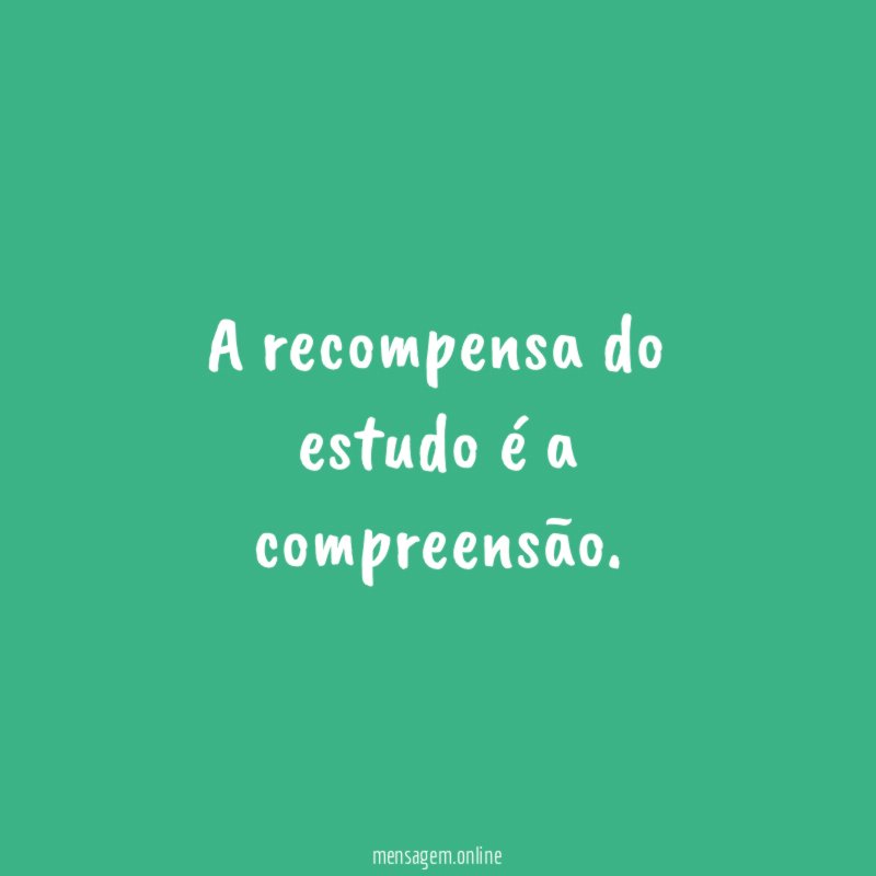 A recompensa do estudo é a compreensão