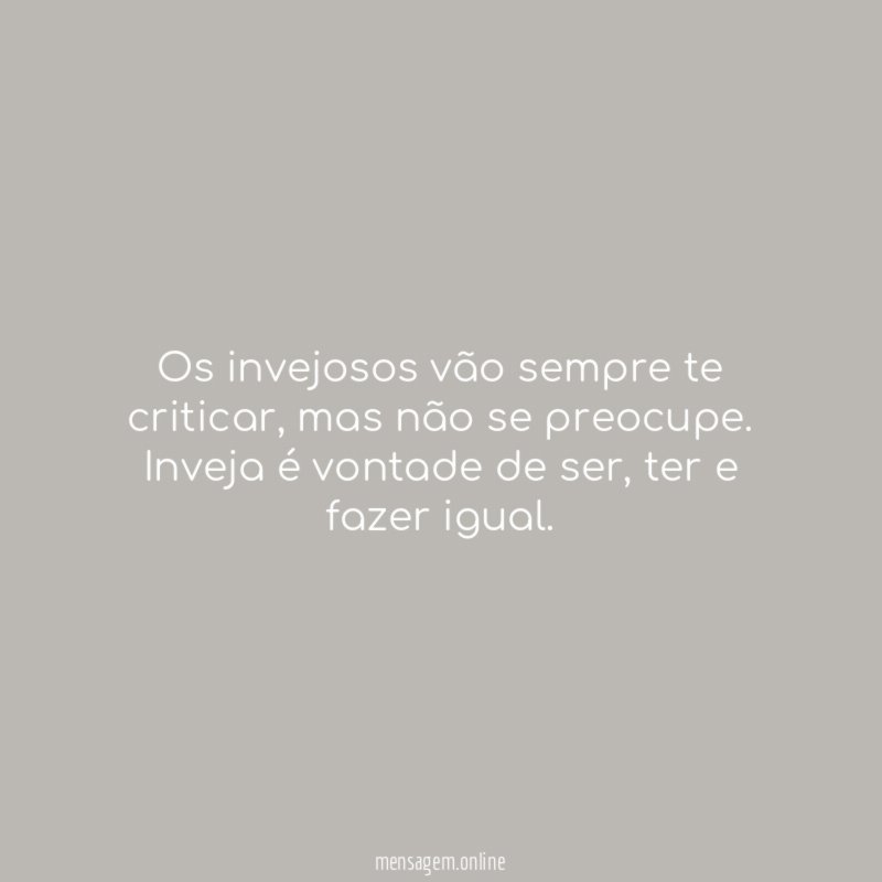 Os invejosos vão sempre te criticar