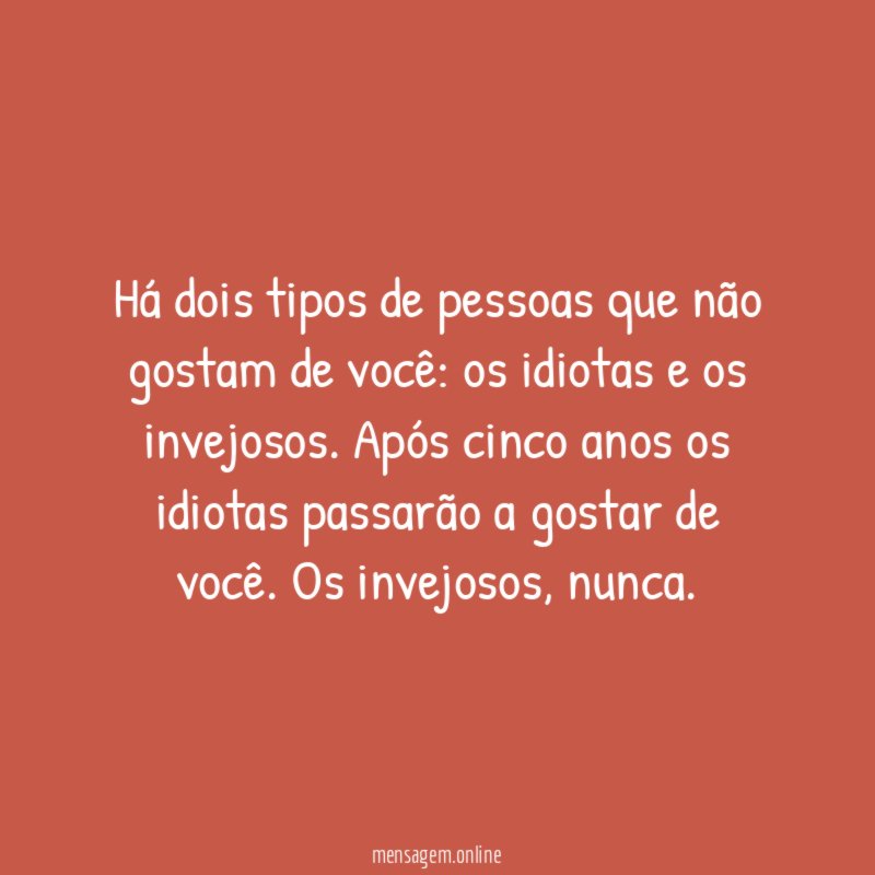 Há dois tipos de pessoas que não gostam de você
