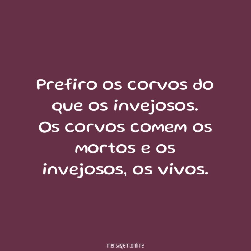 Prefiro os corvos do que os invejosos