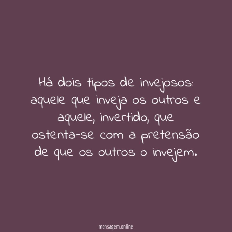 Há dois tipos de invejosos
