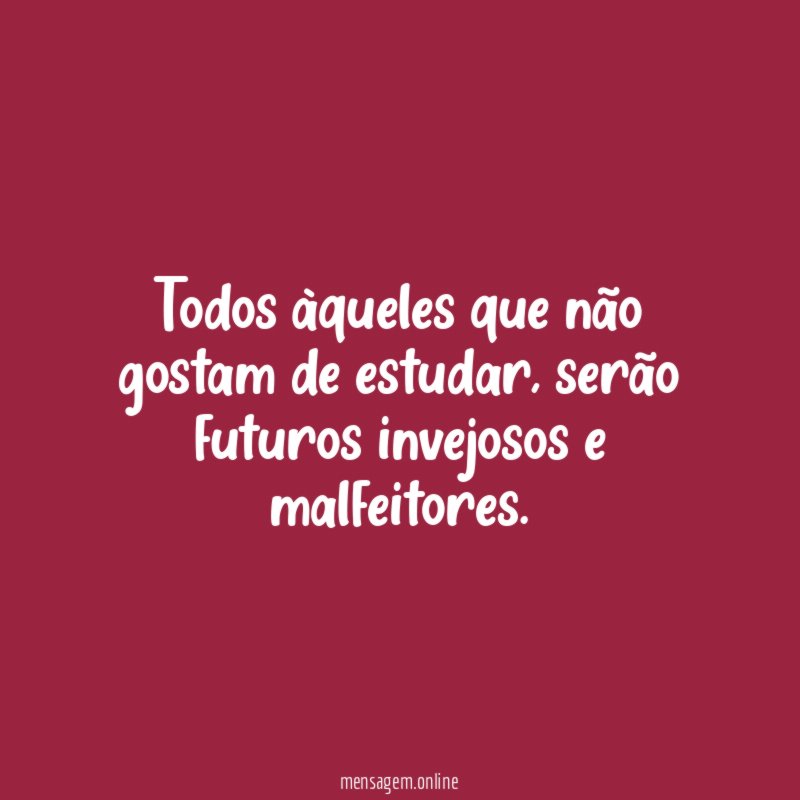 Todos àqueles que não gostam de estudar