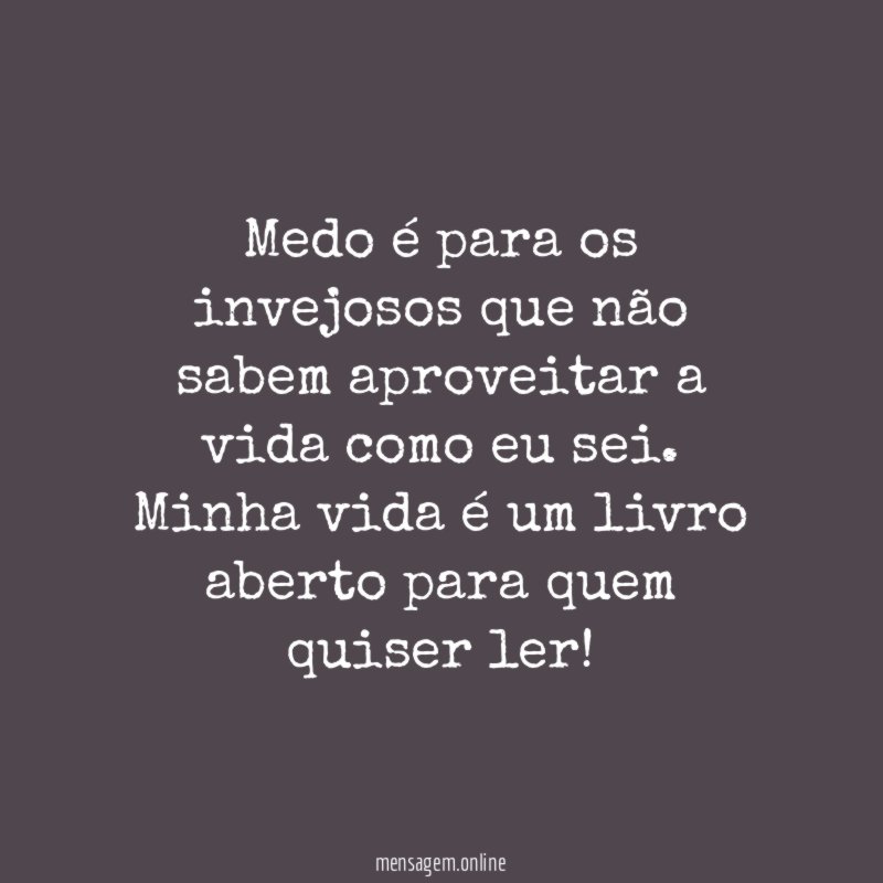 Medo é para os invejosos que não sabem