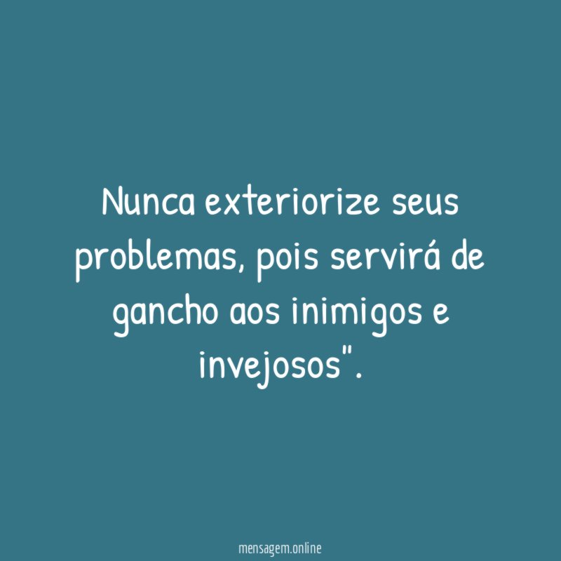 Nunca exteriorize seus problemas