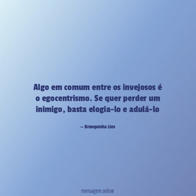 Algo em comum entre os invejosos é o egocentrismo