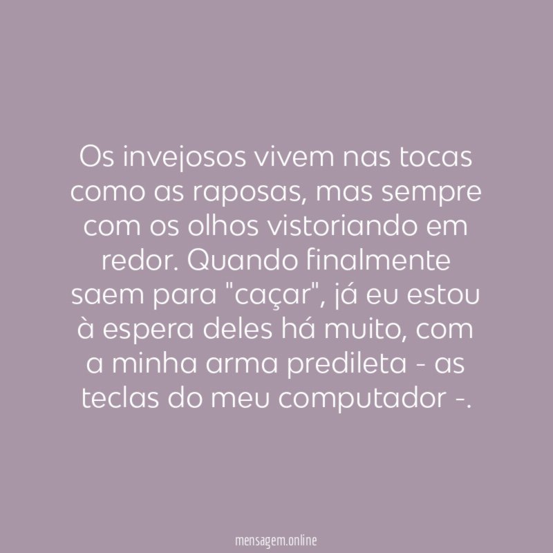 Os invejosos vivem nas tocas como as raposas