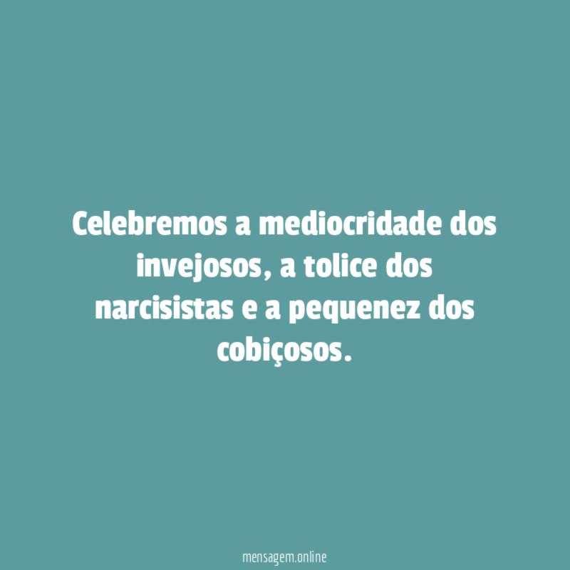 Celebremos a mediocridade dos invejosos