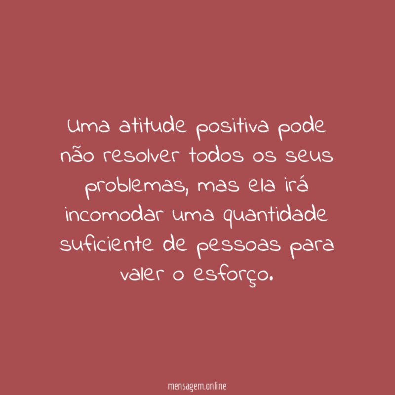 Uma atitude positiva pode não resolver todos os seus problemas