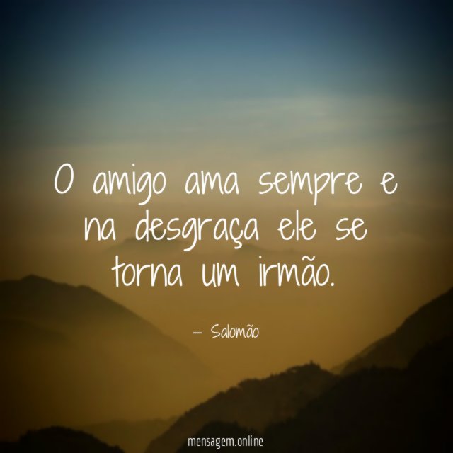 O amigo ama sempre e na desgraça ele