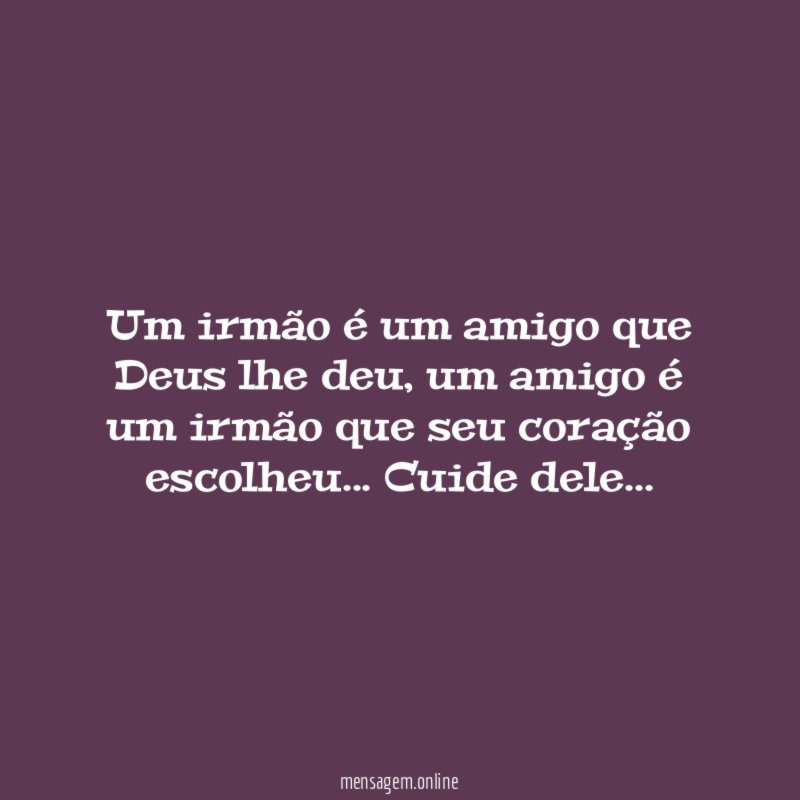 Um irmão é um amigo que Deus lhe deu