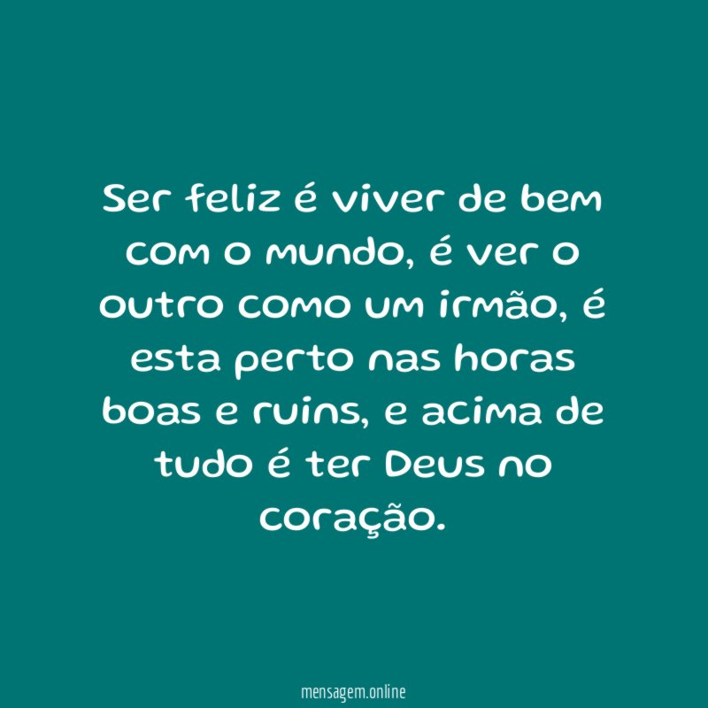 Ser feliz é viver de bem com o mundo