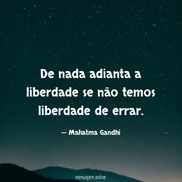 De nada adianta a liberdade se não temos liberdade de errar