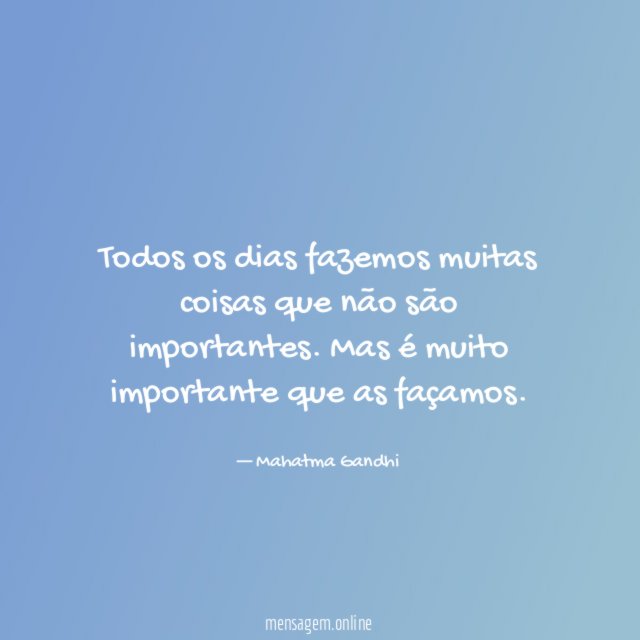 Todos os dias fazemos muitas coisas que não são importantes