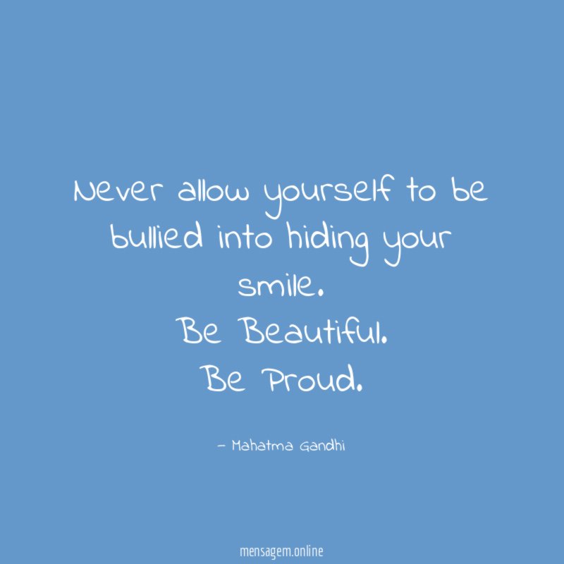 Never allow yourself to be bullied into hiding your smile