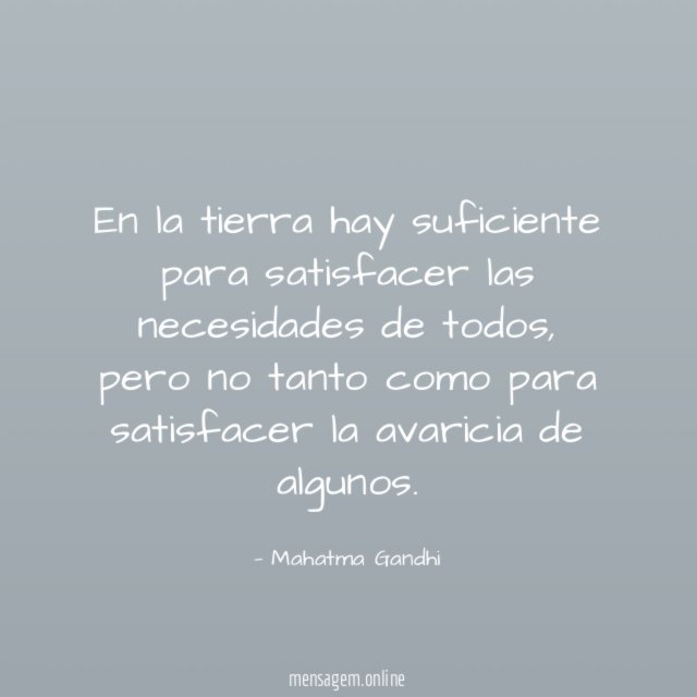 En la tierra hay suficiente para satisfacer las necesidades de todos