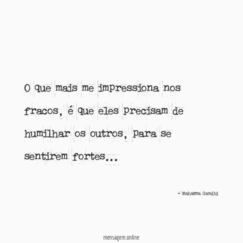 O que mais me impressiona nos fracos