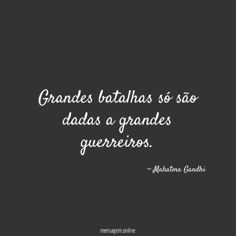 Grandes batalhas só são dadas a grandes guerreiros