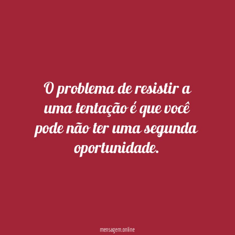 O problema de resistir a uma tentação é