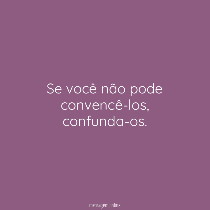 Se você não pode convencê-los