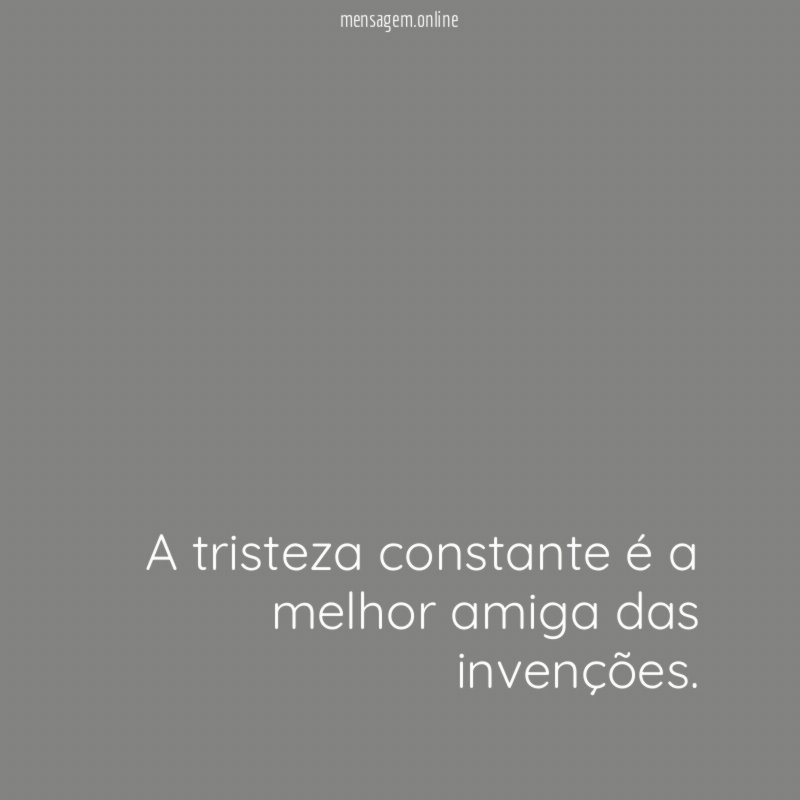 A tristeza constante é a melhor amiga das invenções