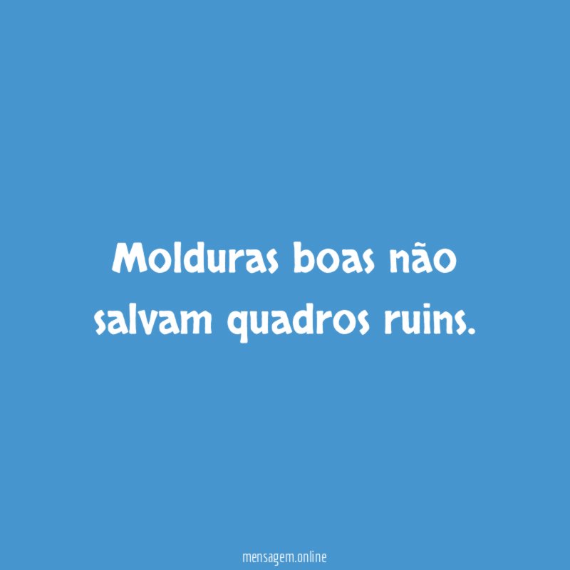 Molduras boas não salvam quadros ruins