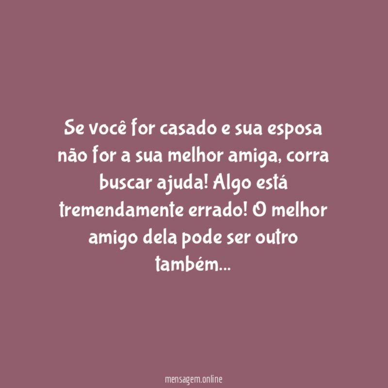 Se você for casado e sua esposa não