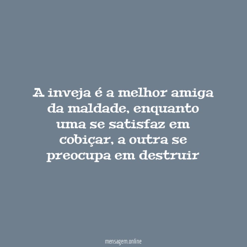 A inveja é a melhor amiga da maldade