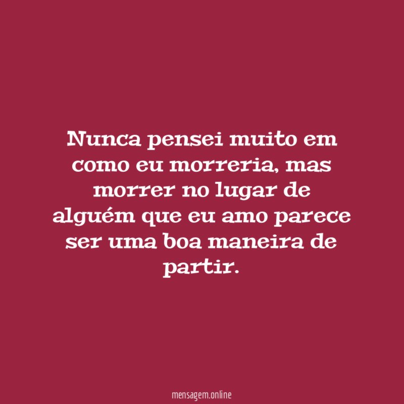 Nunca pensei muito em como eu morreria