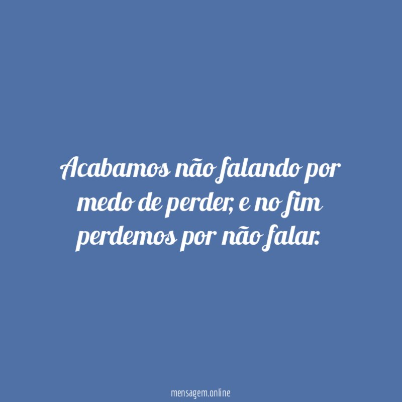 Acabamos não falando por medo de perder