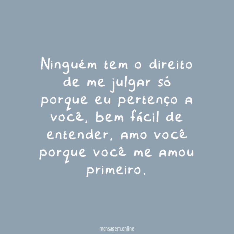 Ninguém tem o direito de me julgar só porque